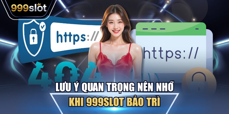 Lưu ý quan trọng nên nhớ khi 999Slot bảo trì