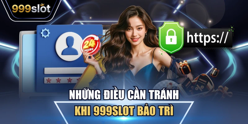 Những điều cần tránh khi 999Slot bảo trì