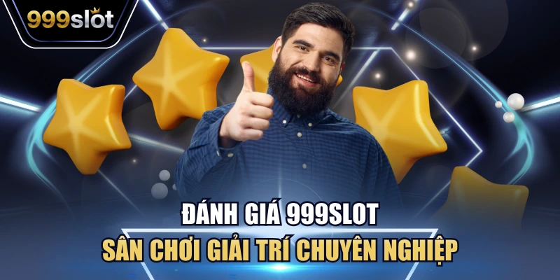 Đánh giá 999Slot sân chơi giải trí chuyên nghiệp
