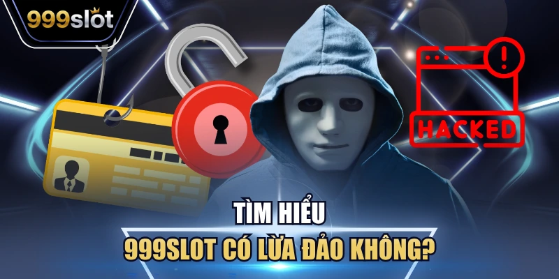 Tìm hiểu 999Slot có lừa đảo không?