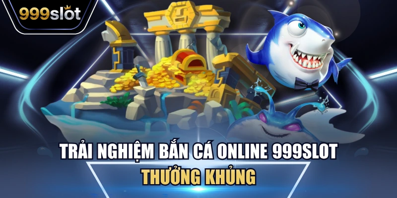 Trải nghiệm bắn cá online 999Slot thưởng khủng