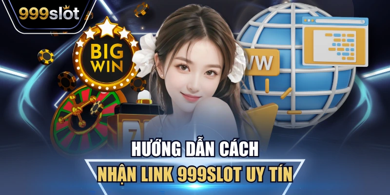 Hướng dẫn cách nhận link 999Slot uy tín