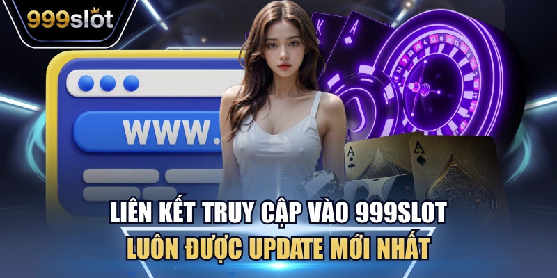 Liên kết truy cập vào 999Slot luôn được update mới nhất