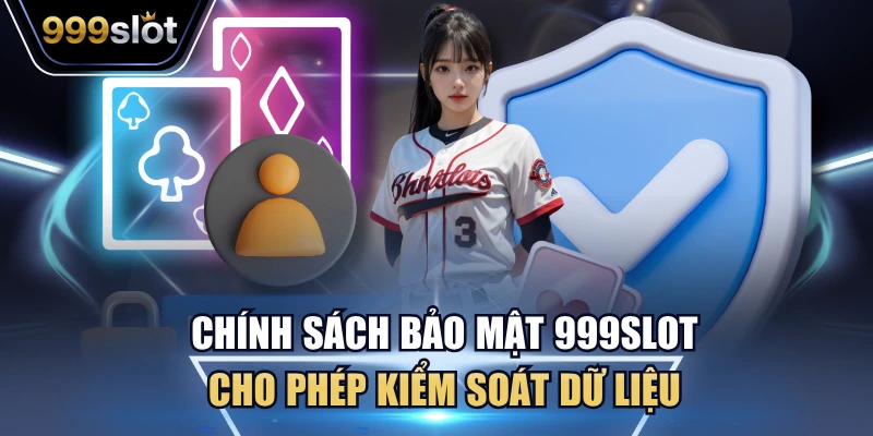 Chính sách bảo mật 999Slot cho phép kiểm soát dữ liệu