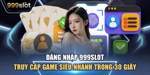 Đăng Nhập 999Slot - Truy Cập Game Siêu Nhanh Trong 30 Giây