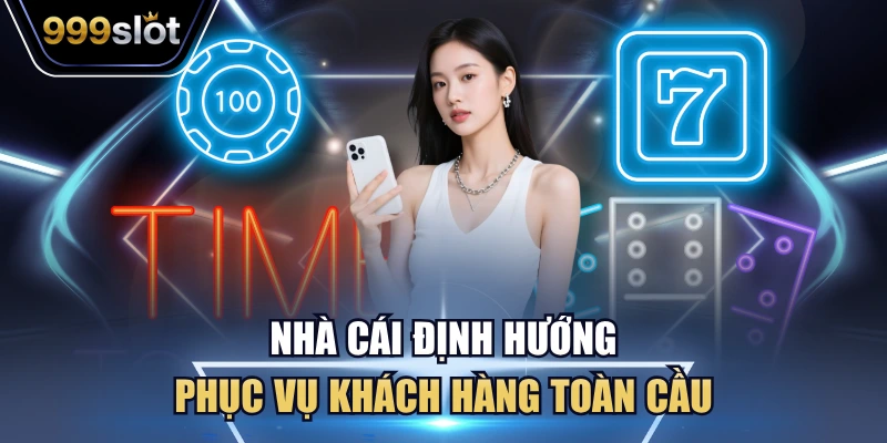 Nhà cái định hướng phục vụ khách hàng toàn cầu