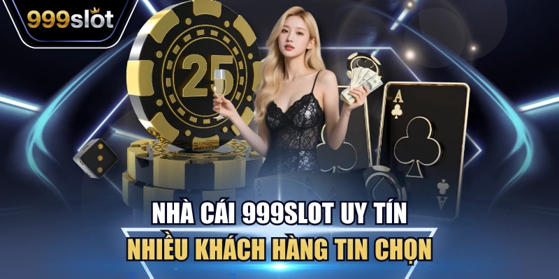 Nhà cái 999Slot uy tín nhiều khách hàng tin chọn