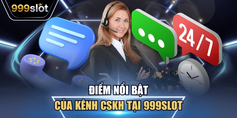 Điểm nổi bật của kênh CSKH tại 999Slot