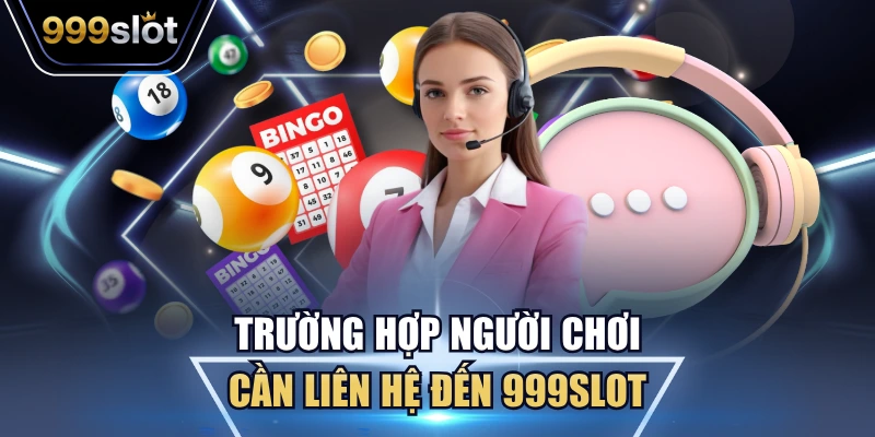 Trường hợp người chơi cần liên hệ đến 999Slot