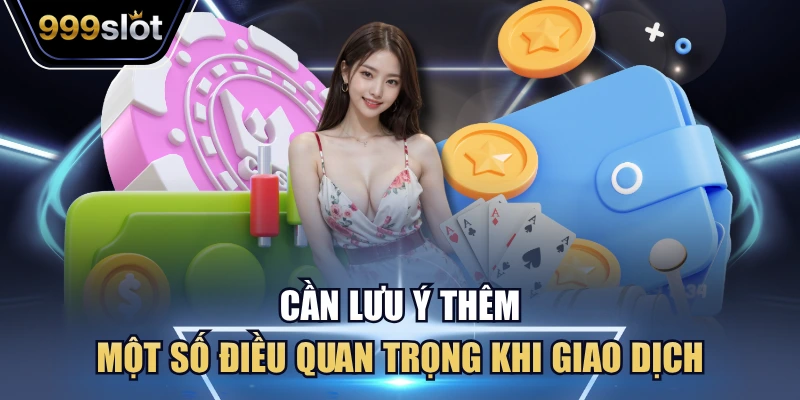 Cần lưu ý thêm một số điều quan trọng khi giao dịch