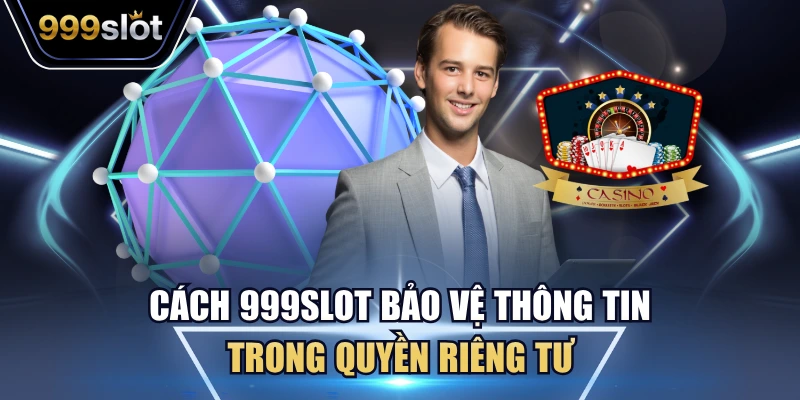 Cách 999Slot bảo vệ thông tin trong quyền riêng tư