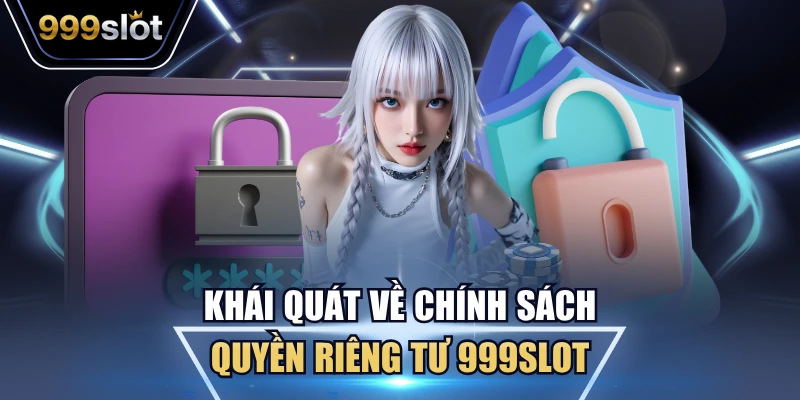 Khái quát về chính sách quyền riêng tư 999Slot