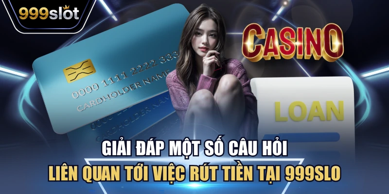 Giải đáp một số câu hỏi liên quan tới việc rút tiền tại 999Slot