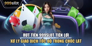 Rút Tiền 999Slot Tiện Lợi, Xử Lý Giao Dịch Tốc Độ Trong Chốc Lát