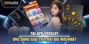 Tải App 999Slot - Ứng Dụng Giải Trí Thời Đại Mới Nhất