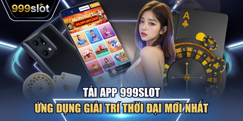 Tải App 999Slot - Ứng Dụng Giải Trí Thời Đại Mới Nhất